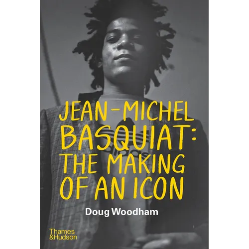 Jean-Michel Basquiat: The Making of an Icon - Hardcover