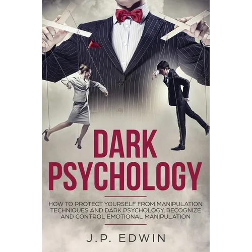 Dark Psychology: How to Protect Yourself from Manipulation Techniques and Dark Psychology, Recognize and Control Emotional Manipulation - Paperback
