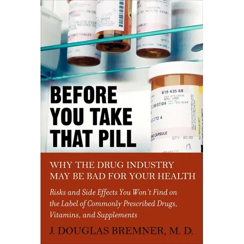 Before You Take that Pill: Why the Drug Industry May Be Bad for Your Health - Paperback
