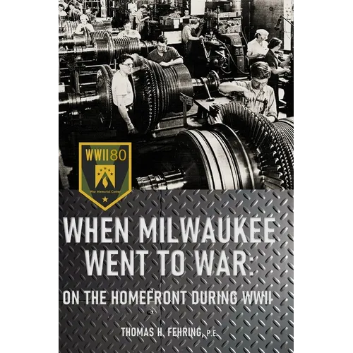 When Milwaukee Went to War: On the Homefront During WWII - Paperback