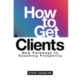 How to Get Clients: New Pathways to Coaching Prosperity - Paperback