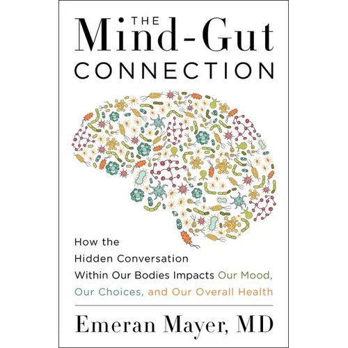 The Mind-Gut Connection: How the Hidden Conversation Within Our Bodies Impacts Our Mood, Our Choices, and Our Overall Health - Hardcover
