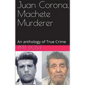 Juan Corona, Machete Murderer An Anthology of True Crime - Paperback