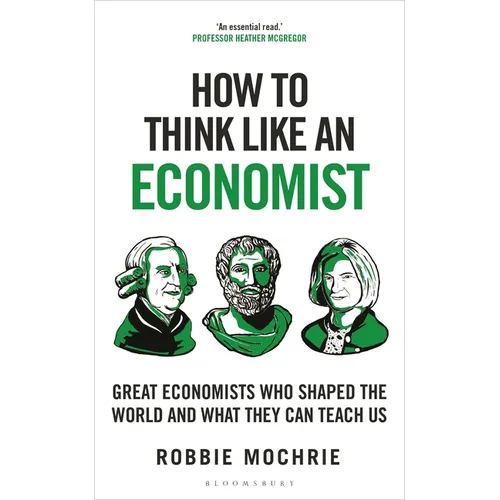 How to Think Like an Economist: Great Economists Who Shaped the World and What They Can Teach Us - Hardcover