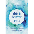 This Is How We Pray: Discovering a Life of Intimate Friendship with God - Paperback
