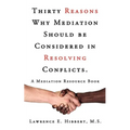 Thirty Reasons Why Mediation Should Be Considered in Resolving Conflicts.: A Mediation Resource Book - Paperback