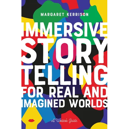 Immersive Storytelling for Real and Imagined Worlds: A Writer's Guide - Paperback