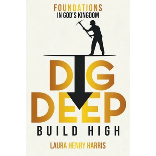Dig Deep Build High: Foundations in God's Kingdom - Paperback
