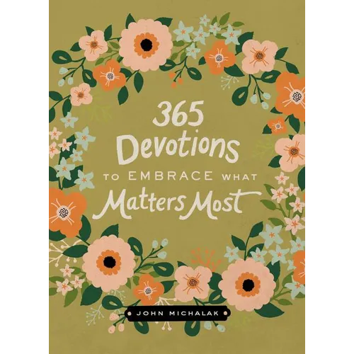 365 Devotions to Embrace What Matters Most: Rediscover Joy and Passion in Your Life (a 365-Day Devotional) - Hardcover
