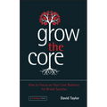 Grow the Core: How to Focus on Your Core Business for Brand Success - Hardcover