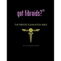 got fibroids? The Fibroid Elimination Bible - Paperback