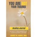 You Are Not Your Trauma Healing Journal: 40 Days to Reclaiming Self & Writing New Chapters - Paperback