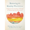 Restoring the Kinship Worldview: Indigenous Voices Introduce 28 Precepts for Rebalancing Life on Planet Earth - Paperback