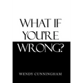What If You'Re Wrong? - Hardcover