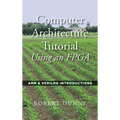 Computer Architecture Tutorial Using an FPGA: ARM & Verilog Introductions - Hardcover
