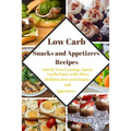 Low Carb Snacks and Appetizers Recipes: Satisfy Your Cravings, Spark Up the Party with These Delicious low carb Snacks and Appetizers - Paperback