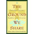 The Ground We Share: Everyday Practice, Buddhist and Christian - Paperback