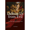 Deliver Us from Evil: How Jesus Casts Out Demons Today - Paperback