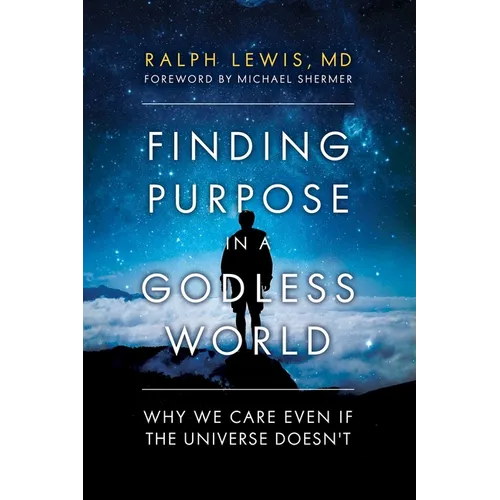 Finding Purpose in a Godless World: Why We Care Even If the Universe Doesn't - Hardcover