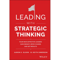 Leading with Strategic Thinking: Four Ways Effective Leaders Gain Insight, Drive Change, and Get Results - Hardcover
