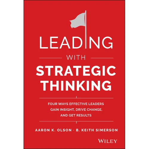 Leading with Strategic Thinking: Four Ways Effective Leaders Gain Insight, Drive Change, and Get Results - Hardcover