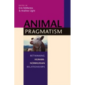 Animal Pragmatism: Rethinking Human-Nonhuman Relationships - Paperback