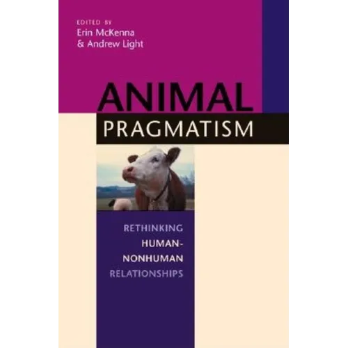 Animal Pragmatism: Rethinking Human-Nonhuman Relationships - Paperback