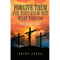 Forgive Them For They Know Not What They Do: Dealing With Grief - Paperback