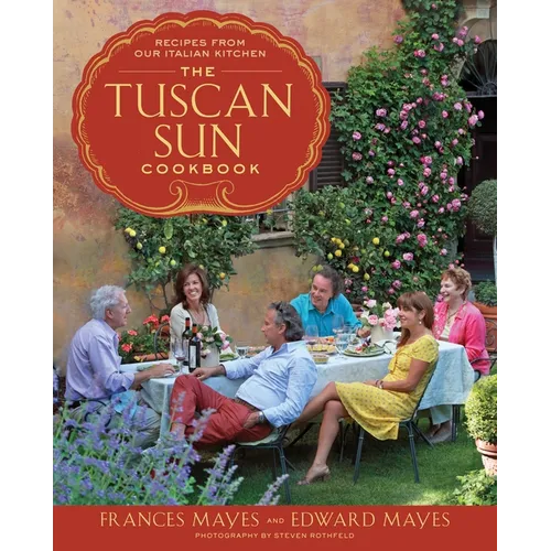 The Tuscan Sun Cookbook: Recipes from Our Italian Kitchen - Hardcover