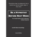Be a Hypnotist Before Next Week: Your Simple Guide on How to Become a Hobbyist Hypnotist - Paperback