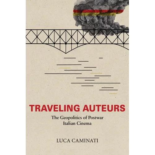 Traveling Auteurs: The Geopolitics of Postwar Italian Cinema - Hardcover