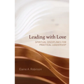 Leading with Love: Spiritual Disciplines for Practical Leadership - Paperback