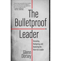 The Bulletproof Leader: Revealing, Realigning, and Restoring the Heart of a Leader - Paperback