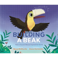 Building a Beak: How a Toucan's Rescue Inspired the World - Hardcover