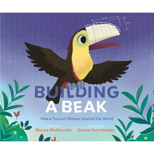 Building a Beak: How a Toucan's Rescue Inspired the World - Hardcover
