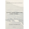 Things I Think About and Other Works: A Healing Through Creative Expression - Paperback