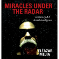 Miracles Under the Radar: Written by A.I. Actual Intelligence - Hardcover