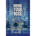 Hiring Your Boss: Mastering Clarity, Positioning, and Alignment to Land Your Dream Job - Paperback