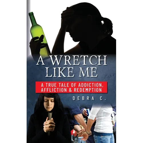 A Wretch Like Me: A True Tale of Addiction, Affliction & Redemption - Paperback