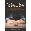 The Small Book: How I Beat Alcoholism and Why Alcoholics Anonymous Doesn't Work - Paperback