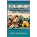 Rockhounding: A Beginner's Guide to Rock Hunting Around Lake Michigan - Paperback
