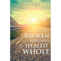 From BROKEN and BLEEDING to HEALED and WHOLE - Paperback