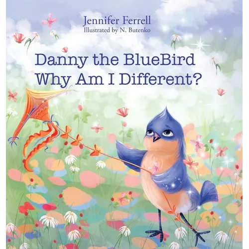 Danny The Bluebird: Why Am I Different? - Hardcover