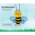 The Chillaxing Bee: A children's book with a unique view into a bee's life entirely written and illustrated by 8 year old Charlotte Holland. - Hardcover