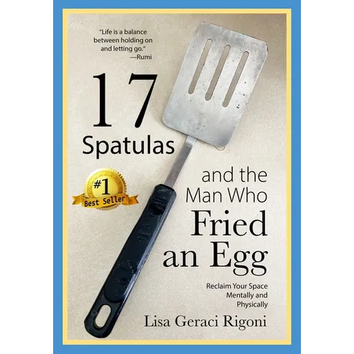 17 Spatulas and the Man Who Fried an Egg: Reclaim Your Space Mentally and Physically - Paperback