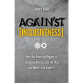 Against Inclusiveness: How the Diversity Regime Is Flattening America and the West and What to Do about It - Paperback