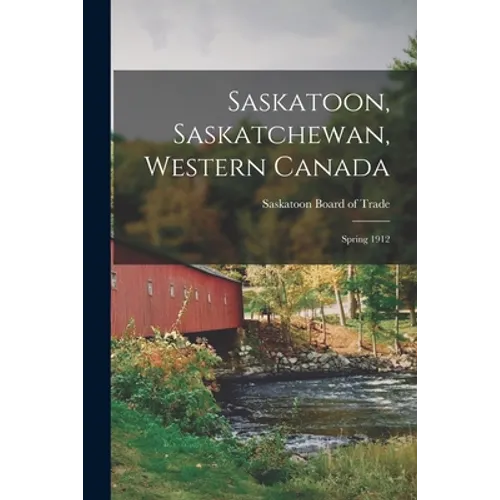 Saskatoon, Saskatchewan, Western Canada [microform]: Spring 1912 - Paperback
