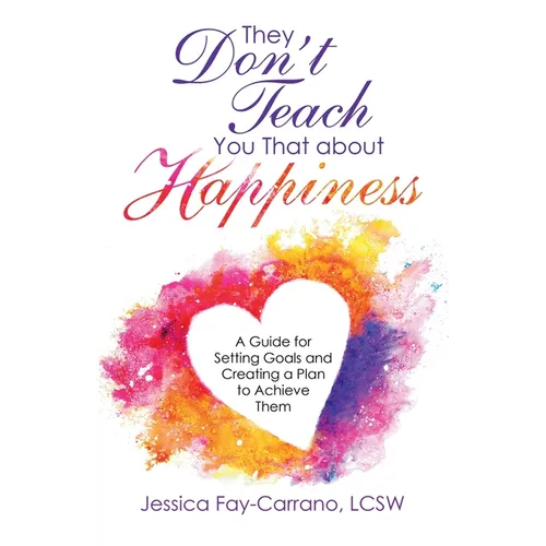 They Don't Teach You That About Happiness: A Guide for Setting Goals and Creating a Plan to Achieve Them - Paperback