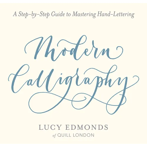 Modern Calligraphy: A Step-By-Step Guide to Mastering Hand-Lettering - Paperback