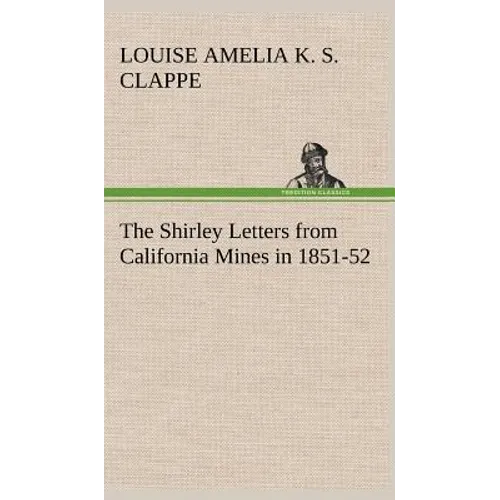 The Shirley Letters from California Mines in 1851-52 - Hardcover
